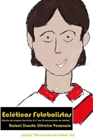Ecleticos Futebolistas: Est?rias de craques das letras E e F em 30 microcontos de futebol (Portuguese Edition)