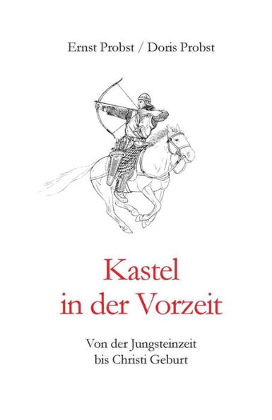 Kastel in der Vorzeit: Von der Jungsteinzeit bis Christi Geburt (Bücher von Ernst Probst über die Steinzeit) (German Edition)