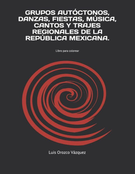 GRUPOS AUT?CTONOS, DANZAS, FIESTAS, M?SICA, CANTOS Y TRAJES REGIONALES DE LA REP?BLICA MEXICANA.: Libro para colorear (Spanish Edition)