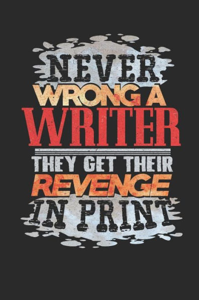 Never Wrong A Writer : They Will Get Revenge In Print