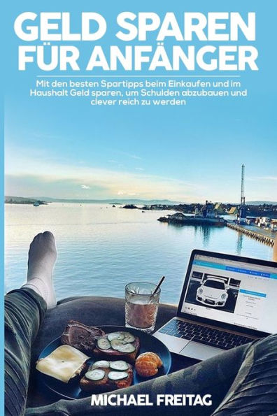 Geld sparen f?r Anf?nger: Mit den besten Spartipps beim Einkaufen und im Haushalt Geld sparen, um Schulden abzubauen & clever reich zu werden. (German Edition)