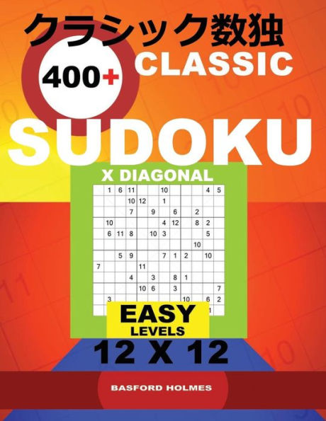 Classic 400+ Sudoku X Diagonal.: Easy levels 12x12. Holmes presents a book of logical puzzles. All Sudoku exclusive and tested. (pluz 250 Sudoku and ... download and print). (12x12 classic Sudoku)