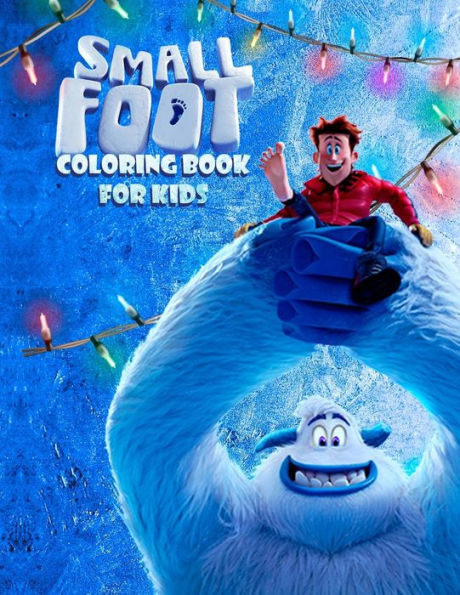 Small Foot Coloring Book For Kids : Color Your Favourite Characters From The Small Foot Movie! (Migo, Meechee, Percy, Kolka, Gwangi And Others)