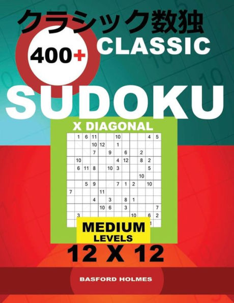 Classic 400+ Sudoku X Diagonal.: Medium levels 12x12. Holmes presents a book of logical puzzles. All Sudoku exclusive and tested. (pluz 250 Sudoku and ... download and print). (12x12 classic Sudoku)