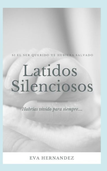 Latidos Silenciosos: Si el ser querido te hubiera salvado...habrias vivido para siempre (Mi viaje de afliccion) (Spanish Edition)