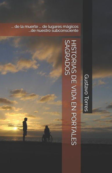 HISTORIAS DE VIDA EN PORTALES SAGRADOS: ... de la muerte ... de lugares magicos ...de nuestro subconsciente (Spanish Edition)