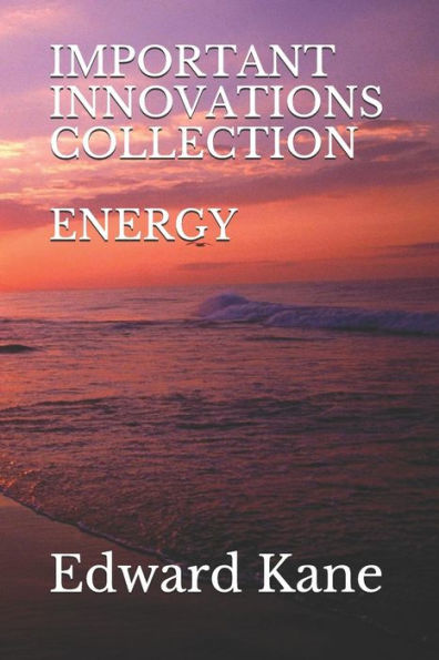 Important Innovations: Collection: Energy: Latest & biggest innovations in solar, wind, nuclear fusion, lasers, bio-batteries, geothermal, energy kites, deep space energy & more