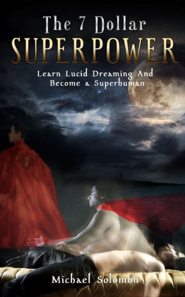 The 7 Dollar Superpower : Learn Lucid Dreaming And Become A Superhuman