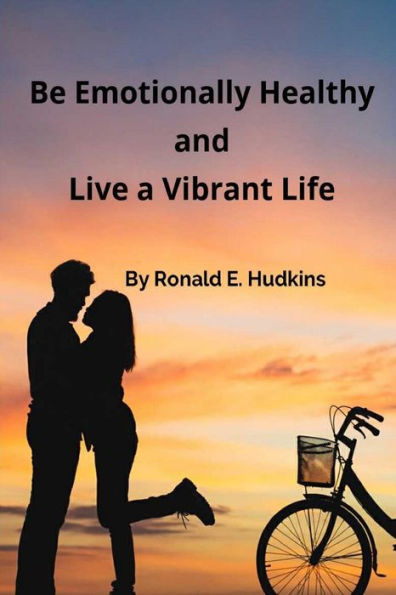Be Emotionally Healthy and Live a Vibrant Life: Self Help Reference Book
