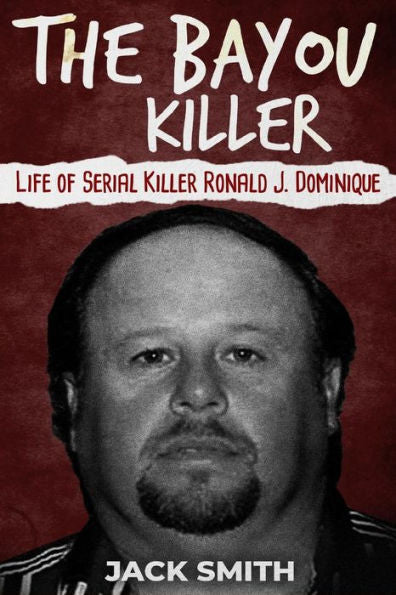 The Bayou Killer : Life Of Serial Killer Ronald J. Dominique