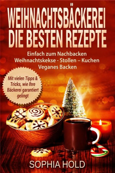 Weihnachtsb?ckerei Die Besten Rezepte Einfach Zum Nachbacken Weihnachtskekse - Stollen - Kuchen Veganes Backen Mit Vielen Tipps And Tricks, Wie Ihre B?ckerei Garantiert Gelingt
