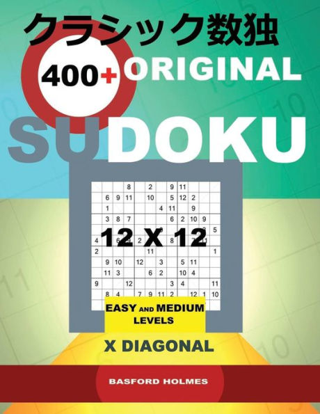 400 original Sudoku 12x12: Easy and Medium levels X Diagonal. Holmes presents a book of logical puzzles. Sudoku exclusive and tested. (pluz 250 Sudoku ... download and print). (12x12 classic Sudoku)