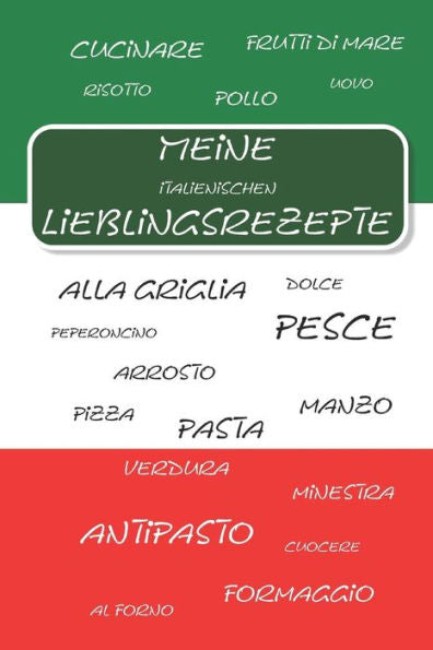 Meine Italienischen Lieblingsrezepte : Rezeptbuch Zum Selberschreiben I Ca. Din A5 I Platz Für 72 Rezepte I Softcover