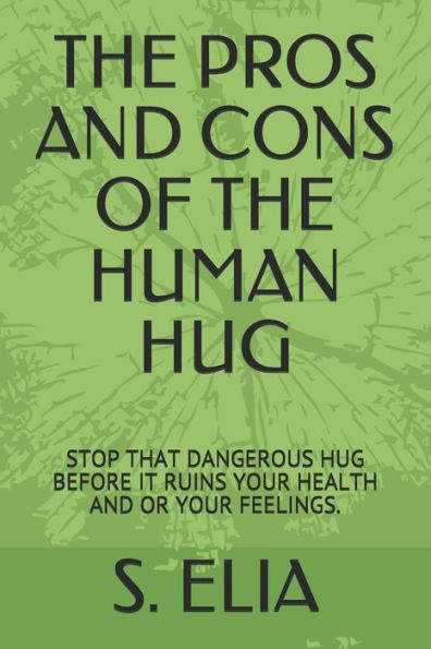 The Pros And Cons Of The Human Hug : Stop That Dangerous Hug Before It Ruins Your Health And Or Your Feelings