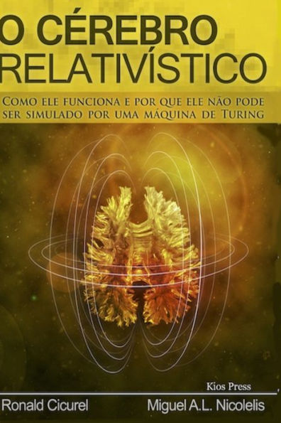 O Cerebro Relativistico: Como Ele Funciona E Por Que Ele N?o Pode Ser Simulado Por Uma M?quina De Turing (Portuguese Edition)
