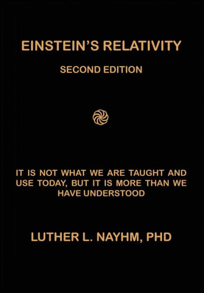 EINSTEIN's RELATIVITY SECOND EDITION: IT IS NOT WHAT WE ARE TAUGHT AND USE TODAY, BUT IT IS MORE THAN WE RECOGNIZE