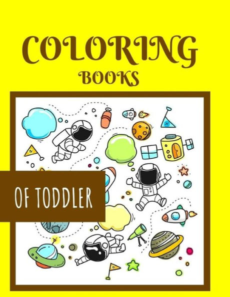 COLORING BOOKS OF TODDLER: Ages 1-6 Childhood Learning, Preschool Activity Book 100 Pages Size 8.5x11 Inch (Coloring Activity Book for Kids)