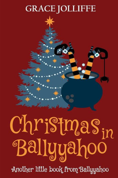 Christmas In Ballyyahoo: A hilarious fantasy for children ages 8-12 (Another Little Book From Ballyyahoo)