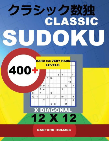 Classic Sudoku: 400+ Hard and Very Hard levels X Diagonal 12x12. This book of logical puzzles. All Sudoku exclusive and tested. (pluz 250 Sudoku and ... download and print). (12x12 classic Sudoku)