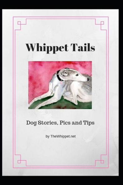 Whippet Tails : Dog Stories, Pics And Tips