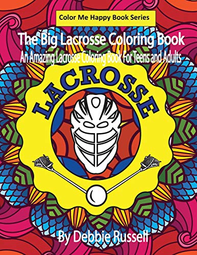 The Big Lacrosse Coloring Book: An Amazing Lacrosse Coloring Book For Teens And Adults (Color Me Happy)