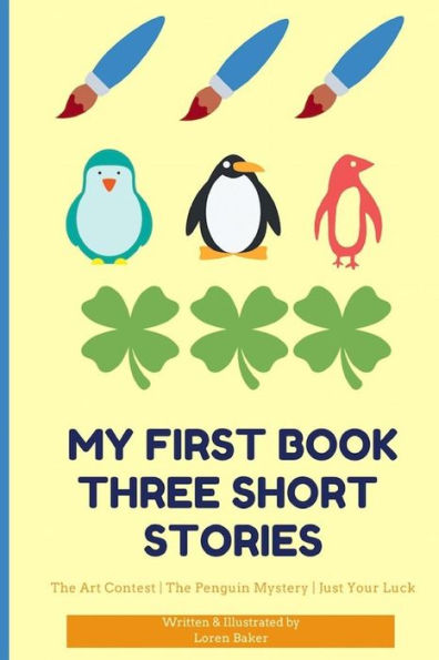 My First Book Three Short Stories : The Art Contest The Penguin Mystery Just Your Luck