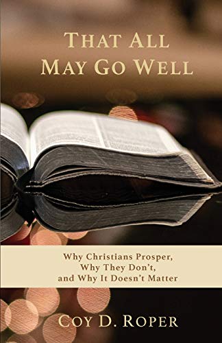 That All May Go Well : Why Christians Prosper, Why They Don't, and Why It Doesn't Matter