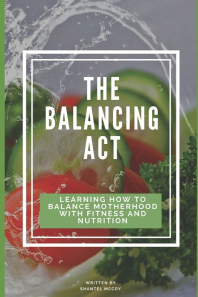 The Balancing Act: Learning How To Balance Motherhood With Fitness And Nutrition