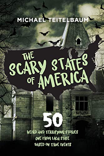 The Scary States of America : 50 Weird and Terrifying Stories, One from Each State, Based on True Events!