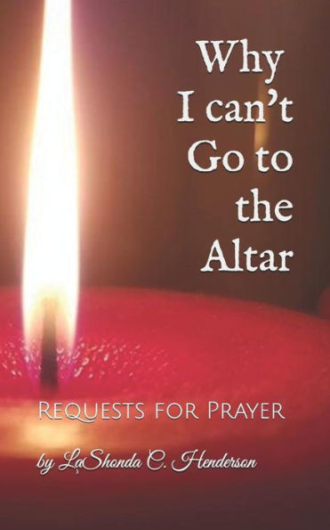 Why I Can't Go To The Altar: Requests For Prayer - 9781732131934