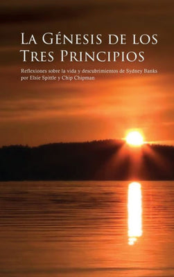 LA GENESIS DE LOS TRES PRINCIPIOS: Reflexiones sobre la vida y descubrimientos de Sydney Banks (Spanish Edition)
