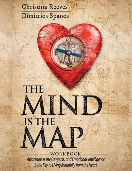 The Mind Is The Map Workbook : Awareness Is The Compass, And Emotional Intelligence Is The Key To Living Mindfully From The Heart