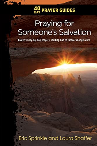 40 Day Prayer Guides - Praying For Someone's Salvation: Powerful Day-By-Day Prayers, Inviting God To Forever Change A Life.