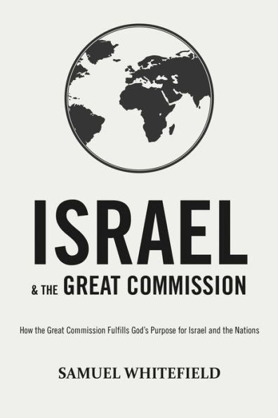 Israel and the Great Commission: How the Great Commission Fulfills God’s Purpose for Israel and the Nations