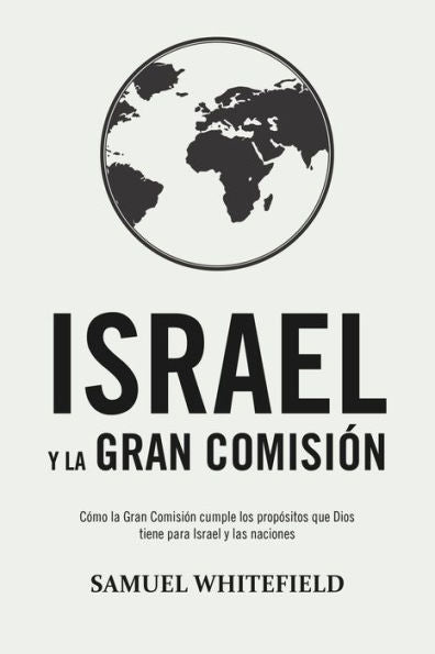 Israel y la Gran Comisión: Cómo la Gran Comisión cumple los propósitos que Dios tiene para Israel y las naciones (Spanish Edition)