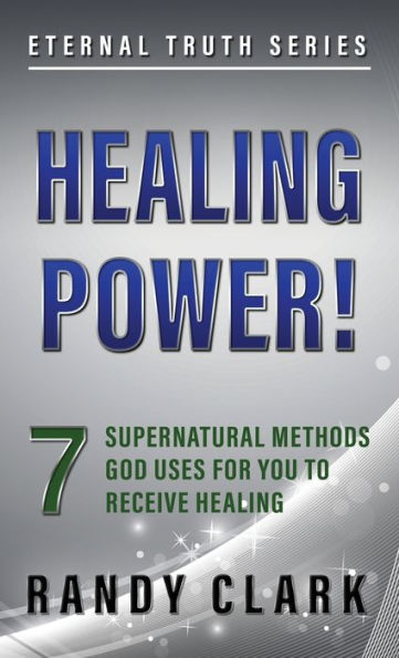 HEALING POWER!: 7 Supernatural Methods God Uses For You To Receive Healing (1) (Eternal Truth)