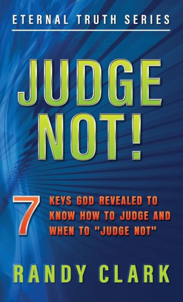 JUDGE NOT!: 7 Keys God Revealed To Know How To Judge And When To "Judge Not" (2) (Eternal Truth)