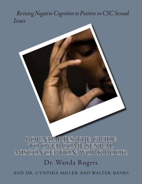 BOUNDARIES: The Guide to Overcome Sexual Misconception: Work Book:: Revising Negative Cognition to Positive in CSC Sexual Issues