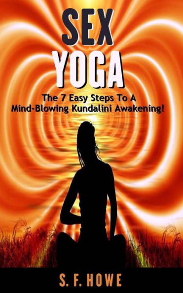Sex Yoga : The 7 Easy Steps To A Mind-Blowing Kundalini Awakening!