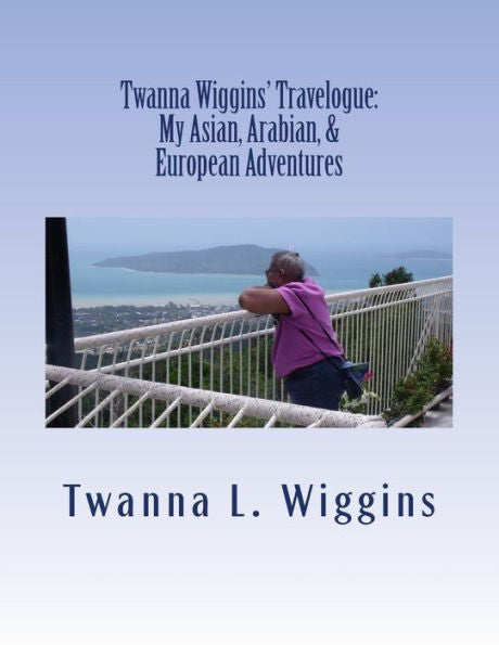 Twanna Wiggins' Travelogue : My Asian, Arabian, And European Adventures