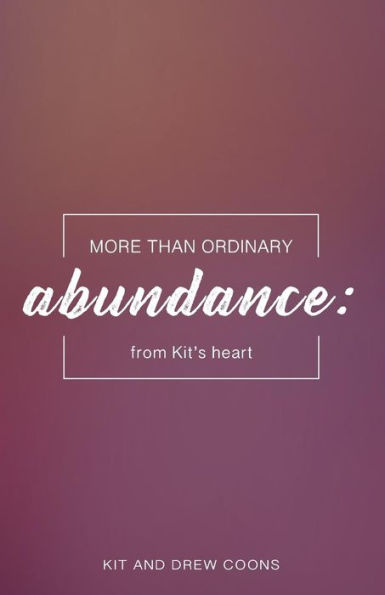 More Than Ordinary Abundance : Devotions From Kit's Heart