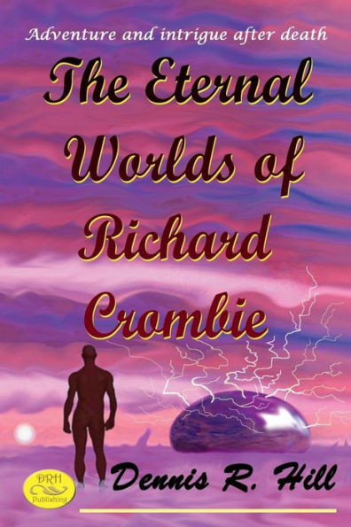 The Eternal Worlds Of Richard Crombie : Adventure And Intrigue After Death - 9781732703933
