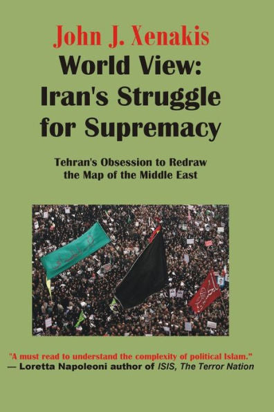 World View : Iran's Struggle For Supremacy: Tehran's Obsession To Redraw The Map Of The Middle East