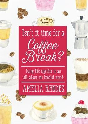 Isn't It Time for a Coffee Break?: Doing Life Together in an All-About-Me Kind of World