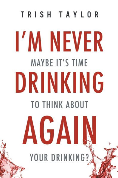 I'm Never Drinking Again: Maybe It's Time To Think About Your Drinking?