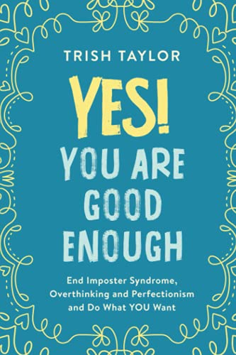 Yes! You Are Good Enough: End Imposter Syndrome, Overthinking And Perfectionism And Do What You Want