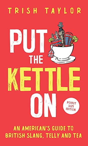 Put The Kettle On: An American?ÇÖS Guide To British Slang, Telly And Tea. Pocket Size Edition