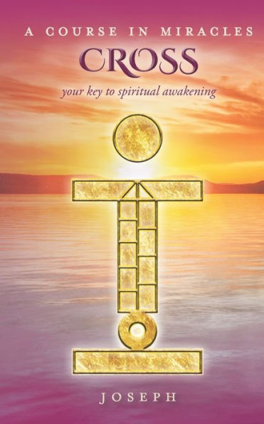 A COURSE IN MIRACLES CROSS: Your Key to Spiritual Awakening