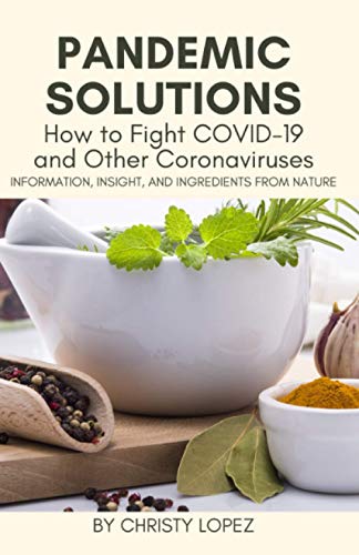 Pandemic Solutions: How to Fight COVID-19 and Other Coronaviruses : Information, Insight, and Ingredients from Nature