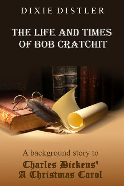 The Life And Times Of Bob Cratchit : A Background Story To Charles Dickens' A Christmas Carol - 9781732969520